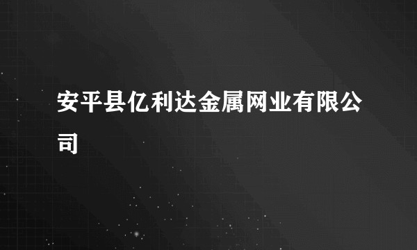 安平县亿利达金属网业有限公司