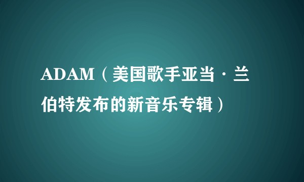 ADAM（美国歌手亚当·兰伯特发布的新音乐专辑）