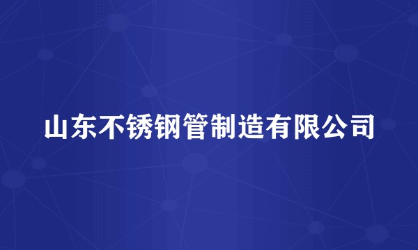 山东不锈钢管制造有限公司