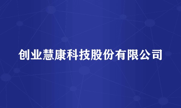 创业慧康科技股份有限公司