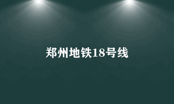郑州地铁18号线