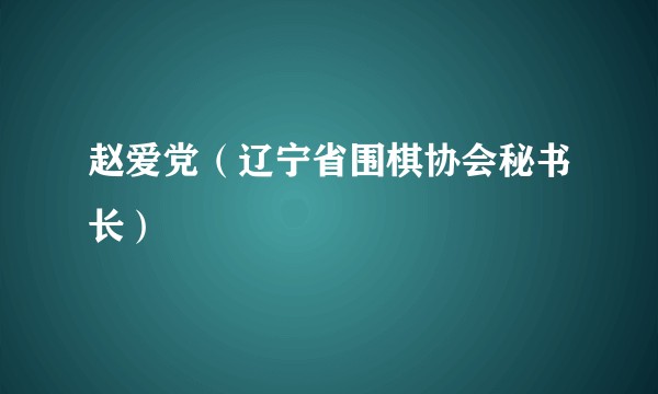 赵爱党（辽宁省围棋协会秘书长）