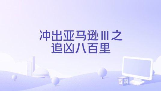 冲出亚马逊Ⅲ之追凶八百里
