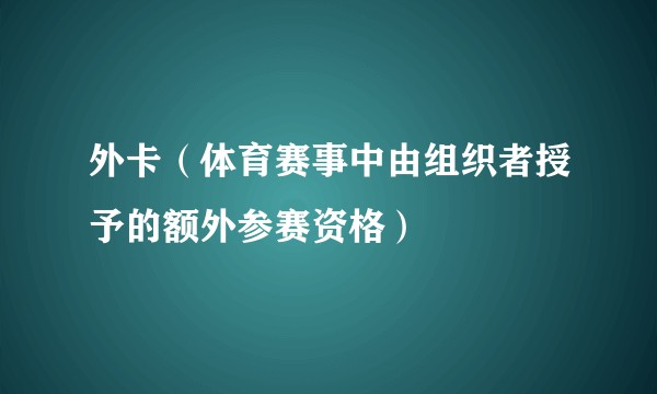 外卡（体育赛事中由组织者授予的额外参赛资格）