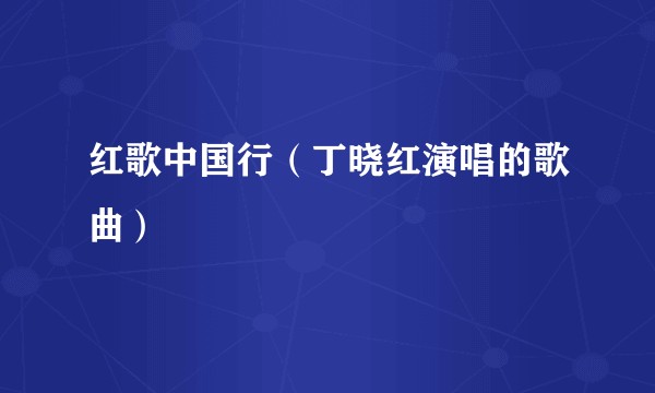 红歌中国行（丁晓红演唱的歌曲）