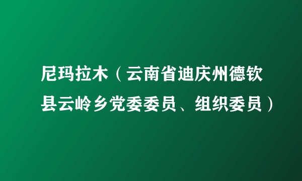 尼玛拉木（云南省迪庆州德钦县云岭乡党委委员、组织委员）