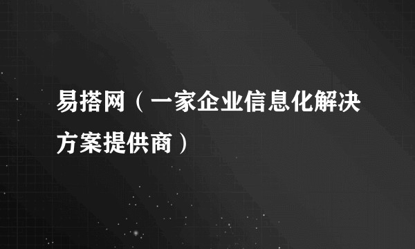 易搭网(一家企业信息化解决方案提供商)