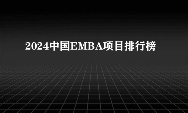 2024中国EMBA项目排行榜