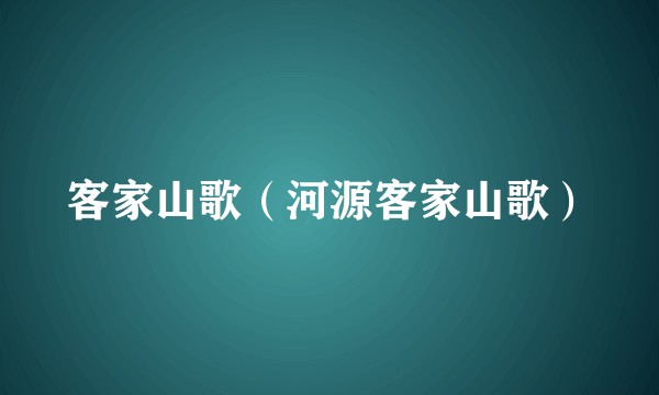 客家山歌（河源客家山歌）