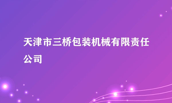 天津市三桥包装机械有限责任公司