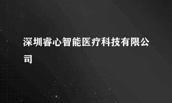 深圳睿心智能医疗科技有限公司