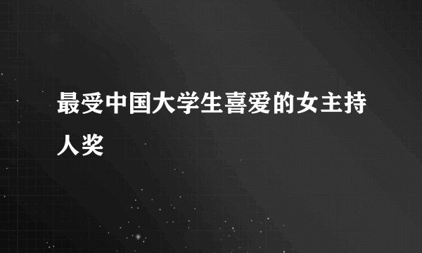 最受中国大学生喜爱的女主持人奖