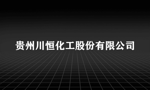 贵州川恒化工股份有限公司