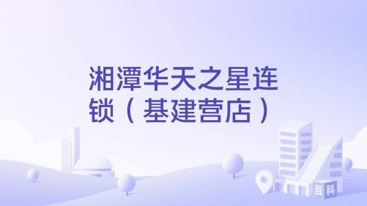 湘潭华天之星连锁（基建营店）