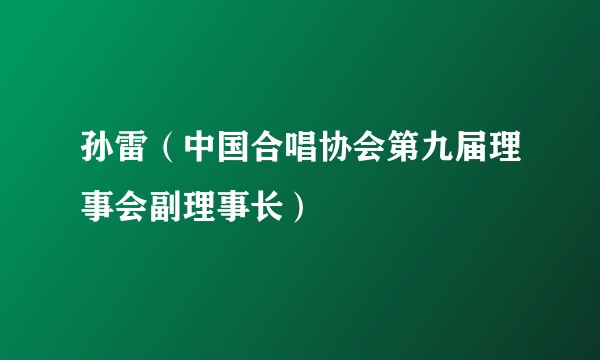 孙雷(中国合唱协会第九届理事会副理事长)