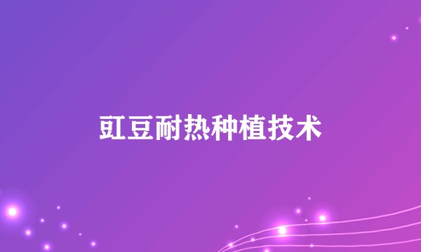 豇豆耐热种植技术