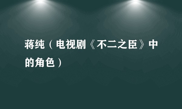 蒋纯（电视剧《不二之臣》中的角色）
