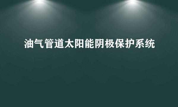 油气管道太阳能阴极保护系统
