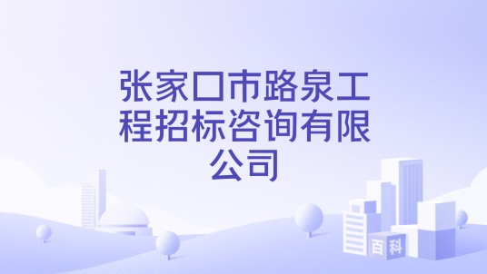 张家口市路泉工程招标咨询有限公司