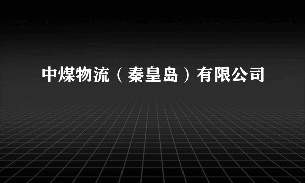 中煤物流（秦皇岛）有限公司