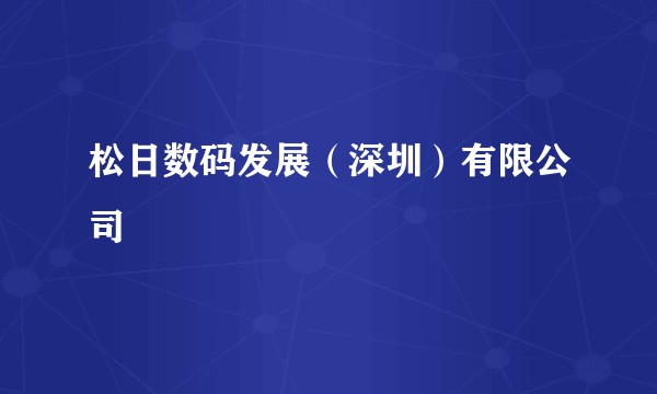 松日数码发展（深圳）有限公司