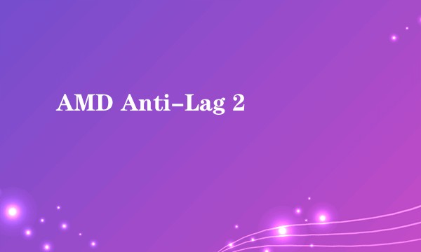 AMD Anti-Lag 2