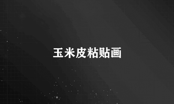 玉米皮粘贴画