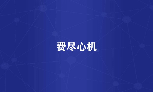 费尽心机