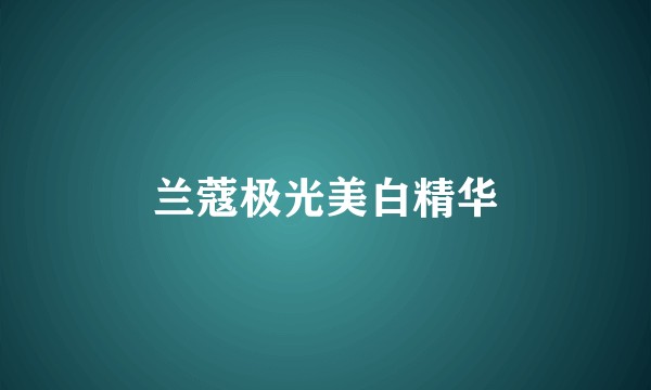 兰蔻极光美白精华