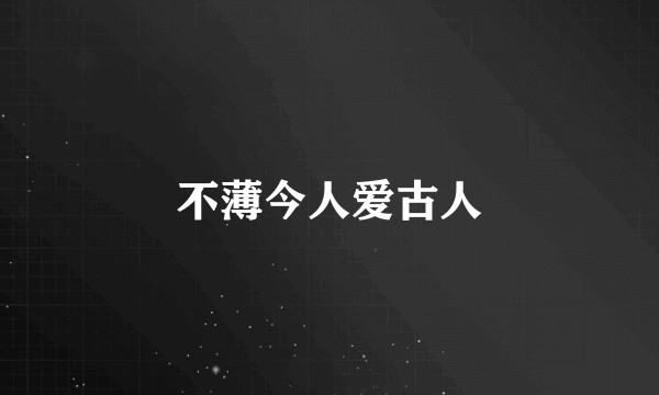 不薄今人爱古人