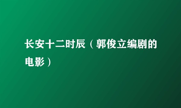 长安十二时辰（郭俊立编剧的电影）