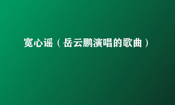 宽心谣（岳云鹏演唱的歌曲）