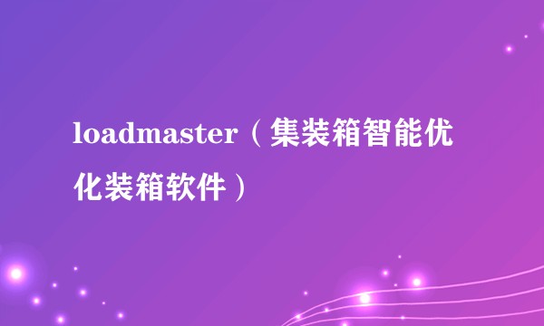loadmaster（集装箱智能优化装箱软件）