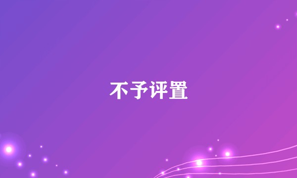 不予评置
