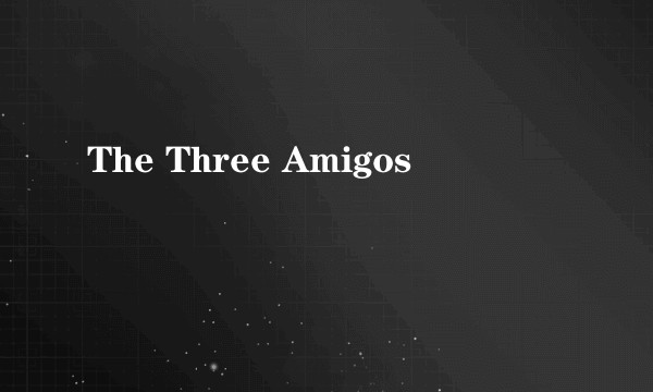 The Three Amigos