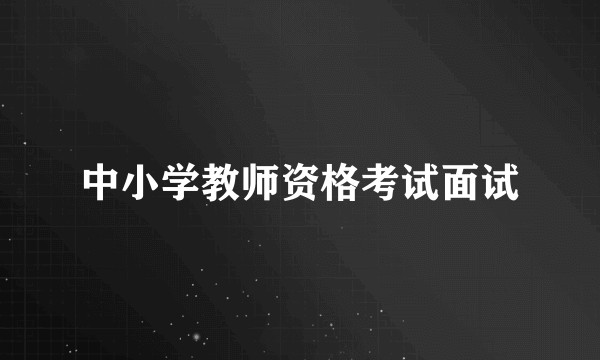 中小学教师资格考试面试