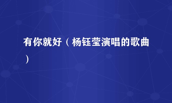 有你就好（杨钰莹演唱的歌曲）