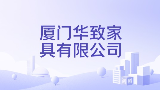 厦门华致家具有限公司