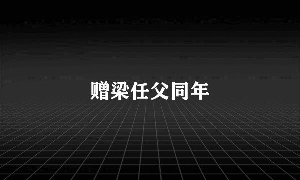 赠梁任父同年