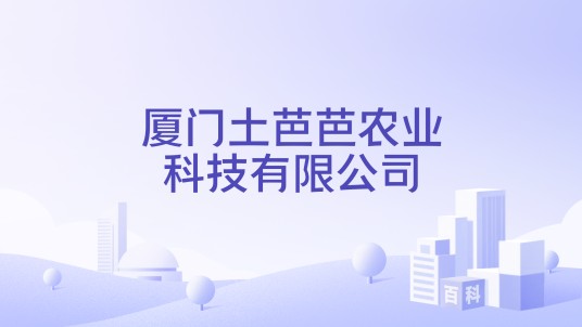 厦门土芭芭农业科技有限公司