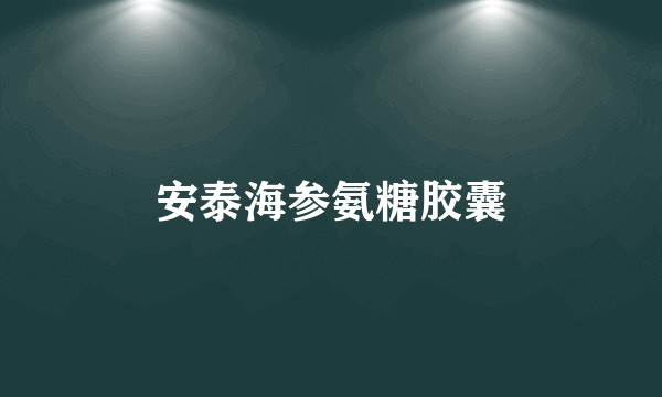 安泰海参氨糖胶囊