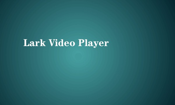 Lark Video Player