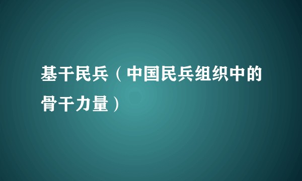 基干民兵（中国民兵组织中的骨干力量）