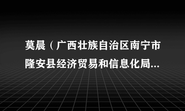 莫晨（广西壮族自治区南宁市隆安县经济贸易和信息化局党组成员、副局长）