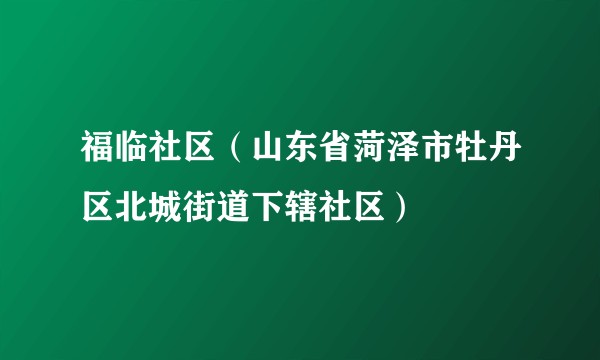 福临社区（山东省菏泽市牡丹区北城街道下辖社区）
