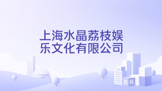 上海水晶荔枝娱乐文化有限公司