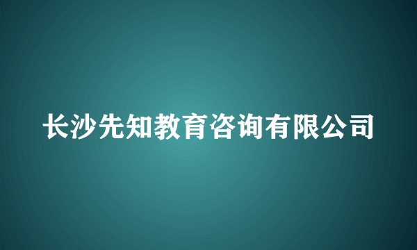长沙先知教育咨询有限公司