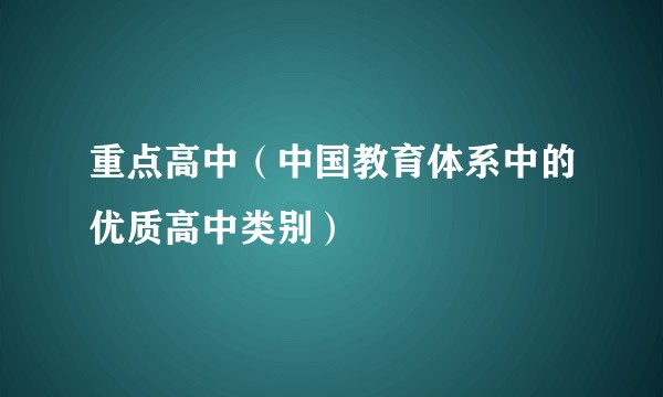 重点高中（中国教育体系中的优质高中类别）