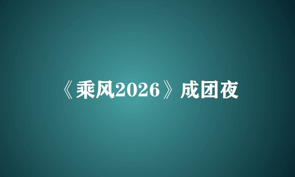 《乘风2026》成团夜
