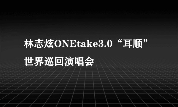 林志炫ONEtake3.0“耳顺”世界巡回演唱会